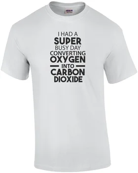 У меня был очень напряженный день по преобразованию кислорода в углекислый газ - саркастическая футболка